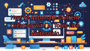 Read more about the article How to Automate Content Creation with AI Tools Like Writesonic